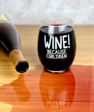 "Wine Because Children" Wine Glass